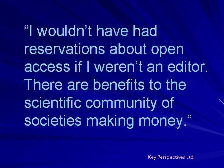 “I wouldn’t have had reservations about open access if I weren’t an editor. There “I wouldn’t have had reservations about open access if I weren’t an editor. There