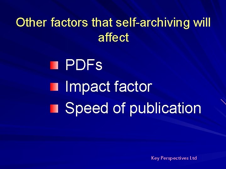 Other factors that self-archiving will affect PDFs Impact factor Speed of publication Key Perspectives Other factors that self-archiving will affect PDFs Impact factor Speed of publication Key Perspectives