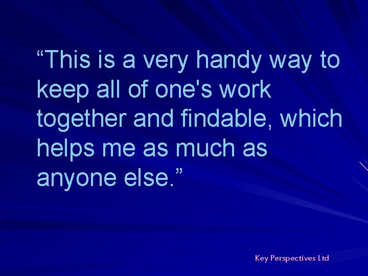 “This is a very handy way to keep all of one's work together and “This is a very handy way to keep all of one's work together and