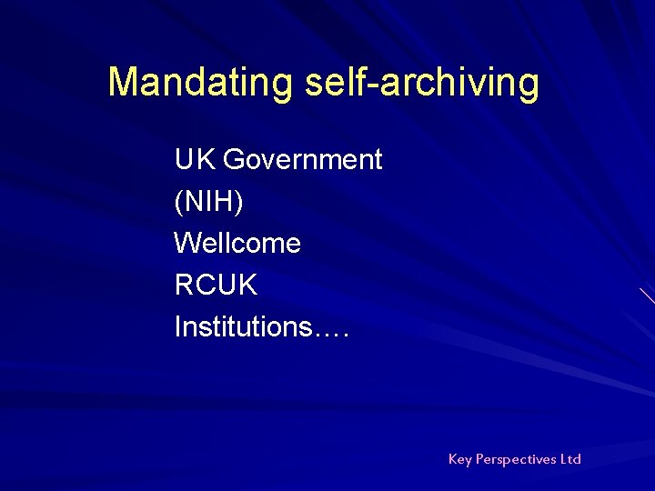 Mandating self-archiving UK Government (NIH) Wellcome RCUK Institutions…. Key Perspectives Ltd Mandating self-archiving UK Government (NIH) Wellcome RCUK Institutions…. Key Perspectives Ltd
