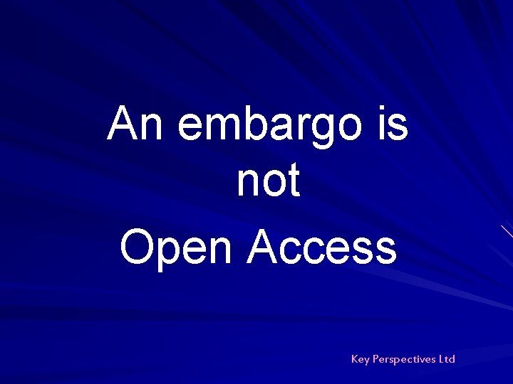 An embargo is not Open Access Key Perspectives Ltd An embargo is not Open Access Key Perspectives Ltd