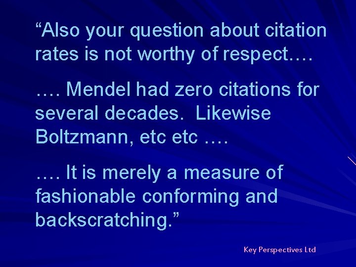 “Also your question about citation rates is not worthy of respect…. …. Mendel had “Also your question about citation rates is not worthy of respect…. …. Mendel had