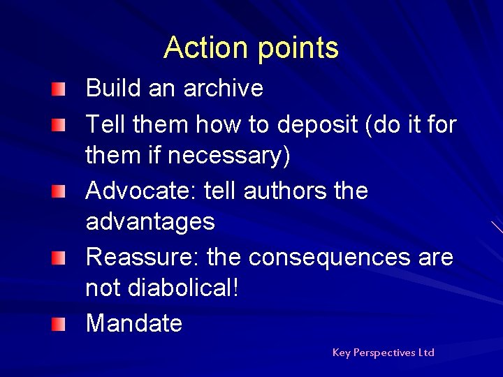 Action points Build an archive Tell them how to deposit (do it for them Action points Build an archive Tell them how to deposit (do it for them