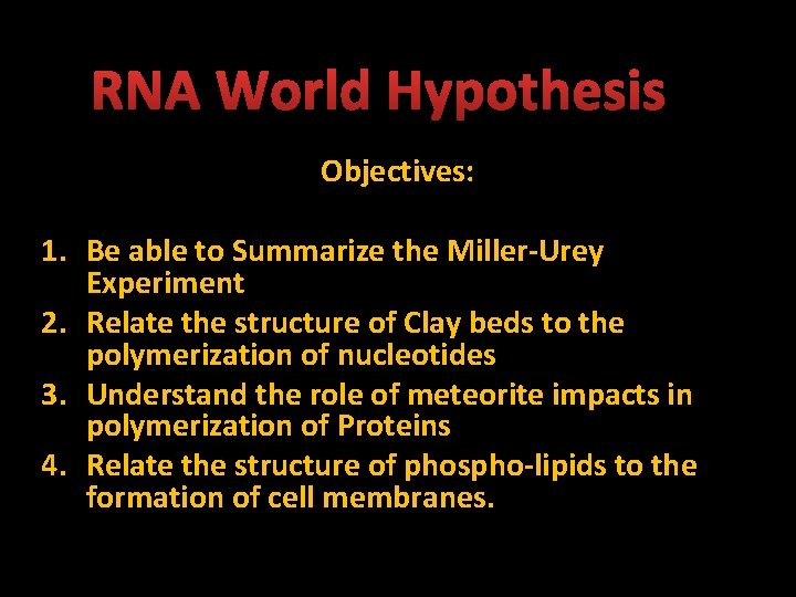 RNA World Hypothesis Objectives: 1. Be able to Summarize the Miller-Urey Experiment 2. Relate