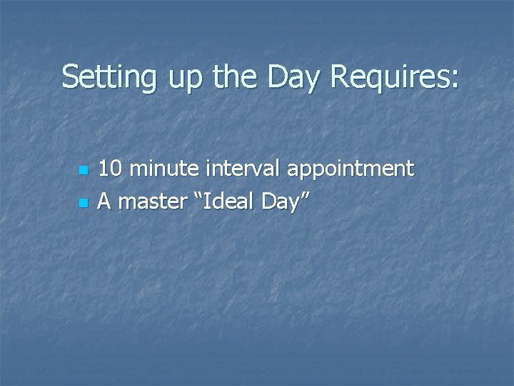 Setting up the Day Requires: n n 10 minute interval appointment A master “Ideal