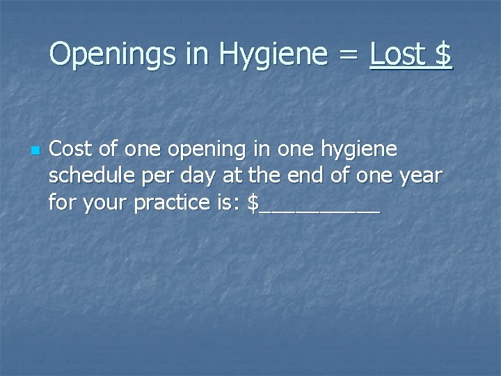 Openings in Hygiene = Lost $ n Cost of one opening in one hygiene