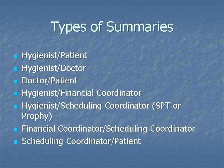 Types of Summaries n n n n Hygienist/Patient Hygienist/Doctor/Patient Hygienist/Financial Coordinator Hygienist/Scheduling Coordinator (SPT