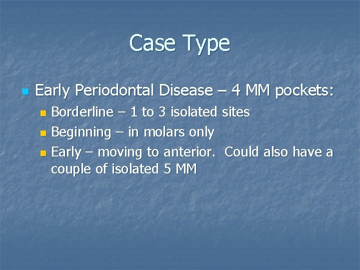Case Type n Early Periodontal Disease – 4 MM pockets: Borderline – 1 to