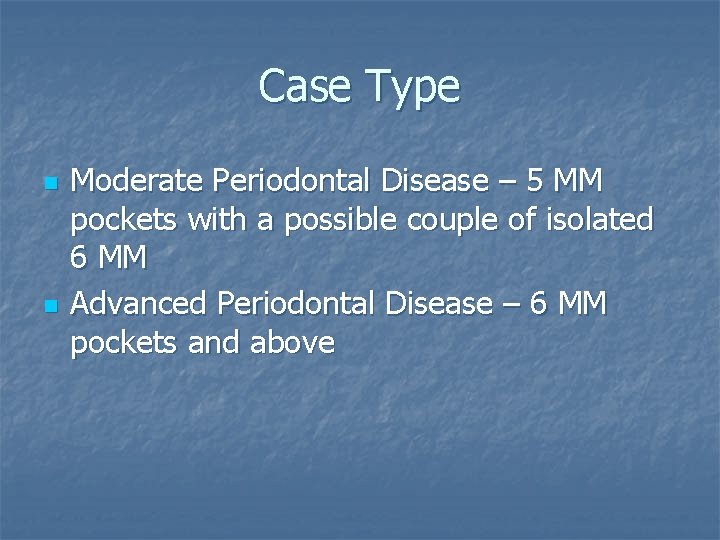 Case Type n n Moderate Periodontal Disease – 5 MM pockets with a possible
