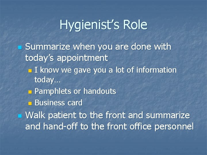 Hygienist’s Role n Summarize when you are done with today’s appointment I know we