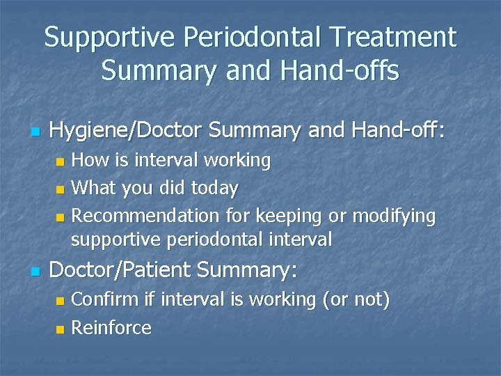 Supportive Periodontal Treatment Summary and Hand-offs n Hygiene/Doctor Summary and Hand-off: How is interval