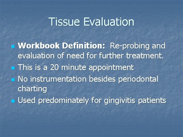 Tissue Evaluation n n Workbook Definition: Re-probing and evaluation of need for further treatment.