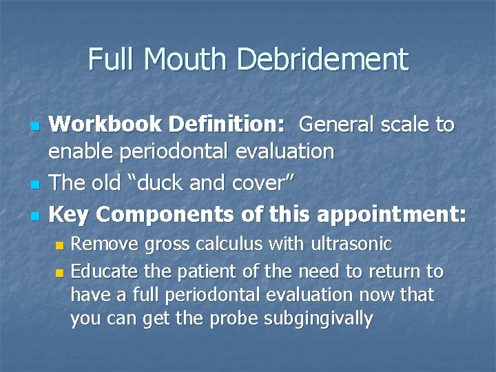 Full Mouth Debridement n n n Workbook Definition: General scale to enable periodontal evaluation