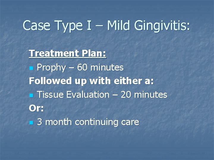 Case Type I – Mild Gingivitis: Treatment Plan: n Prophy – 60 minutes Followed