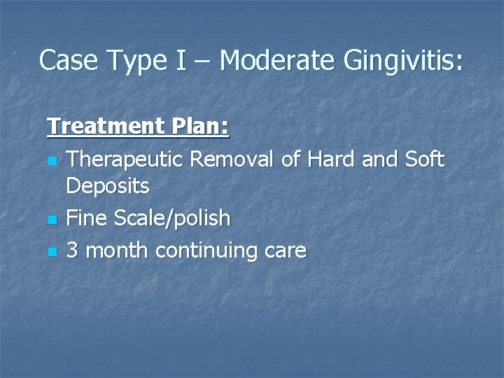Case Type I – Moderate Gingivitis: Treatment Plan: n Therapeutic Removal of Hard and