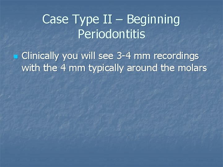 Case Type II – Beginning Periodontitis n Clinically you will see 3 -4 mm