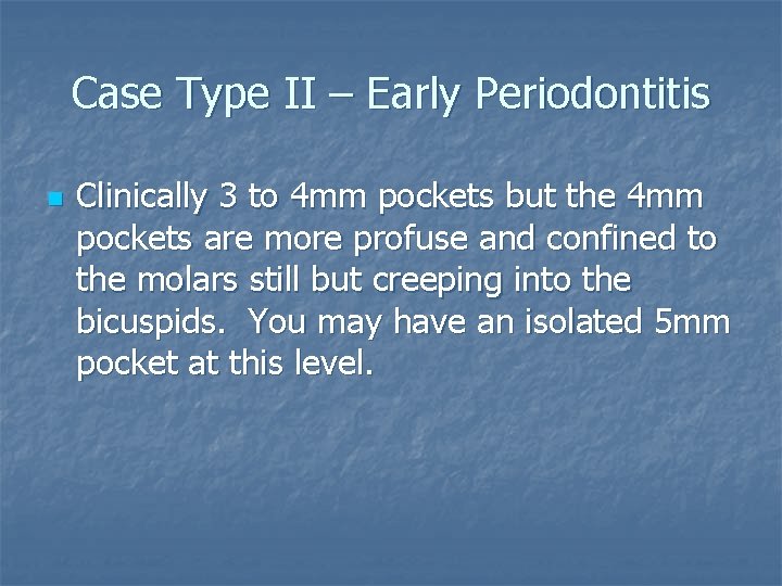 Case Type II – Early Periodontitis n Clinically 3 to 4 mm pockets but