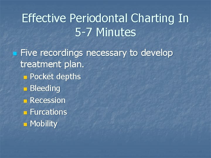Effective Periodontal Charting In 5 -7 Minutes n Five recordings necessary to develop treatment