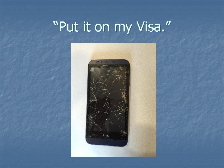 “Put it on my Visa. ” 