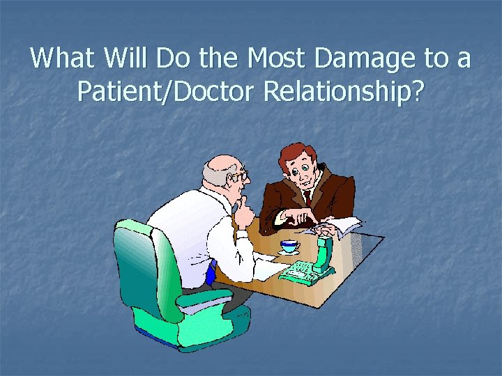 What Will Do the Most Damage to a Patient/Doctor Relationship? 