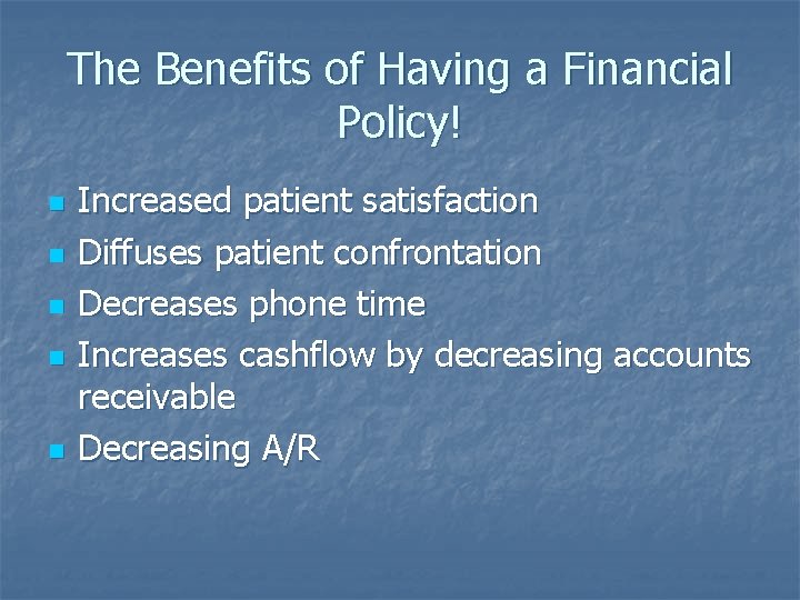 The Benefits of Having a Financial Policy! n n n Increased patient satisfaction Diffuses