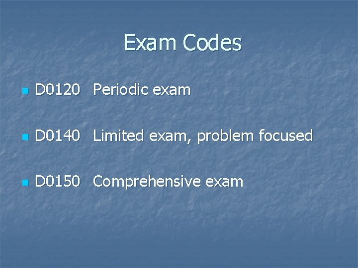 Exam Codes n D 0120 Periodic exam n D 0140 Limited exam, problem focused