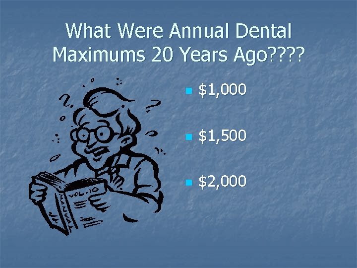 What Were Annual Dental Maximums 20 Years Ago? ? n $1, 000 n $1,