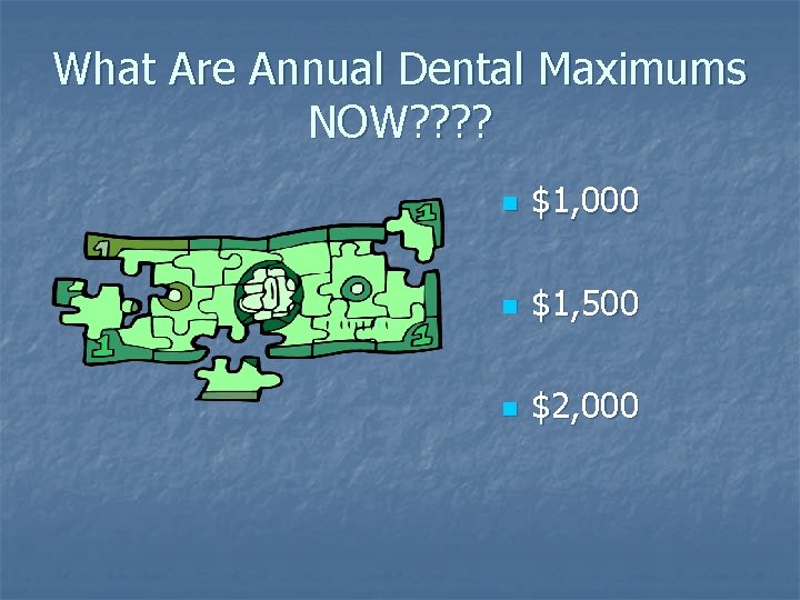 What Are Annual Dental Maximums NOW? ? n $1, 000 n $1, 500 n