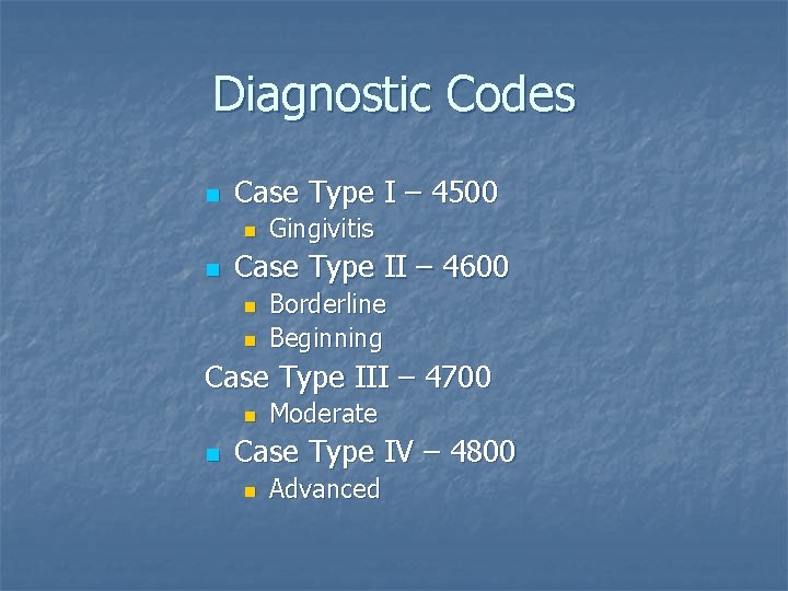 Diagnostic Codes n Case Type I – 4500 n n Gingivitis Case Type II