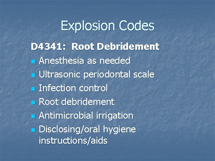 Explosion Codes D 4341: Root Debridement n Anesthesia as needed n Ultrasonic periodontal scale