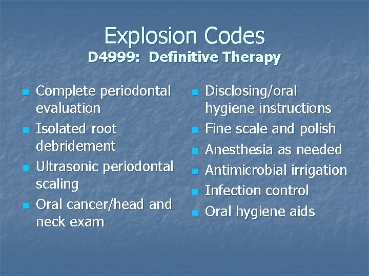 Explosion Codes D 4999: Definitive Therapy n n Complete periodontal evaluation Isolated root debridement