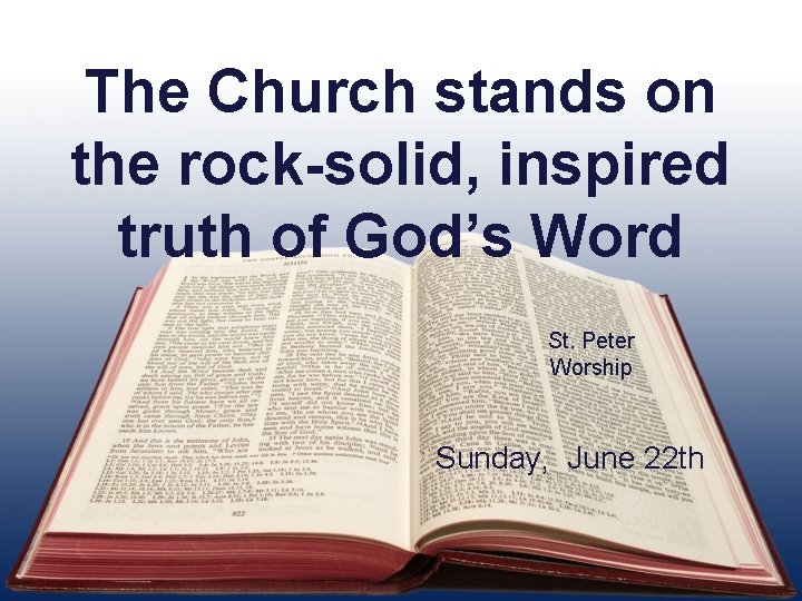 The Church stands on the rock-solid, inspired truth of God’s Word St. Peter Worship