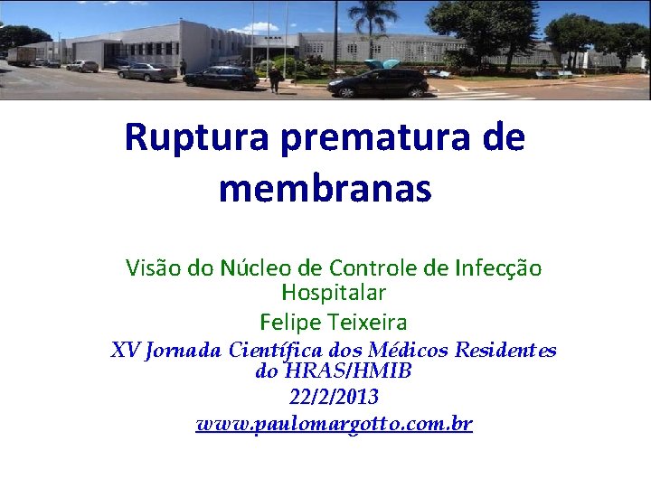 Ruptura prematura de membranas Visão do Núcleo de Controle de Infecção Hospitalar Felipe Teixeira