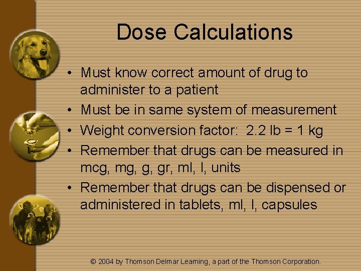 Dose Calculations • Must know correct amount of drug to administer to a patient