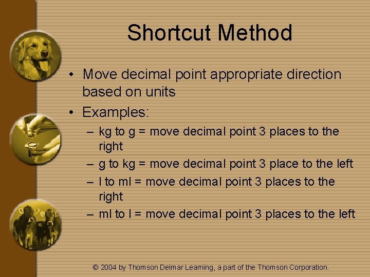 Shortcut Method • Move decimal point appropriate direction based on units • Examples: –
