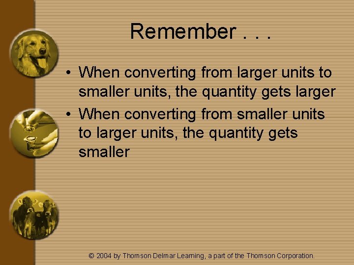 Remember. . . • When converting from larger units to smaller units, the quantity