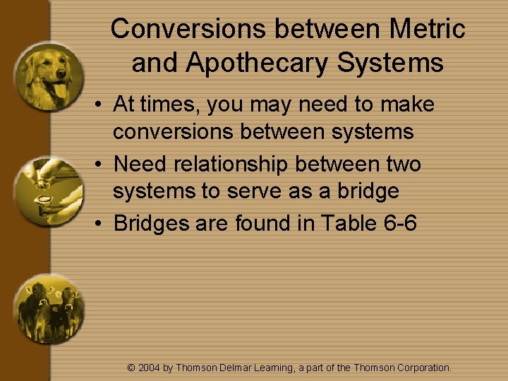 Conversions between Metric and Apothecary Systems • At times, you may need to make