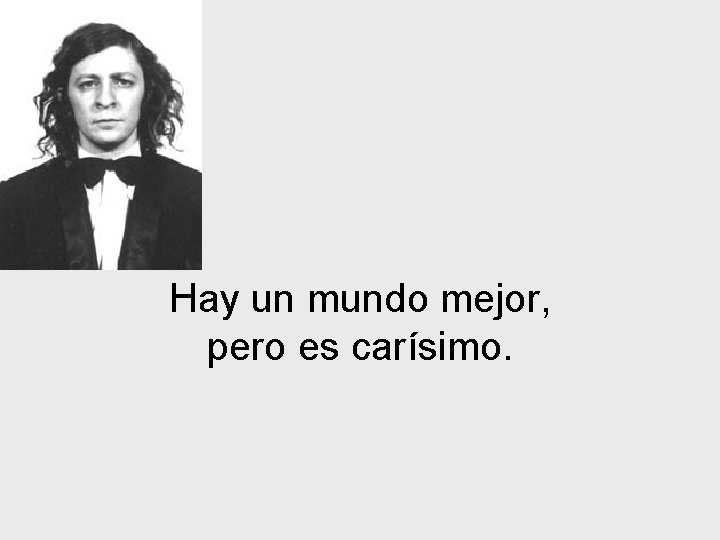 Hay un mundo mejor, pero es carísimo. 