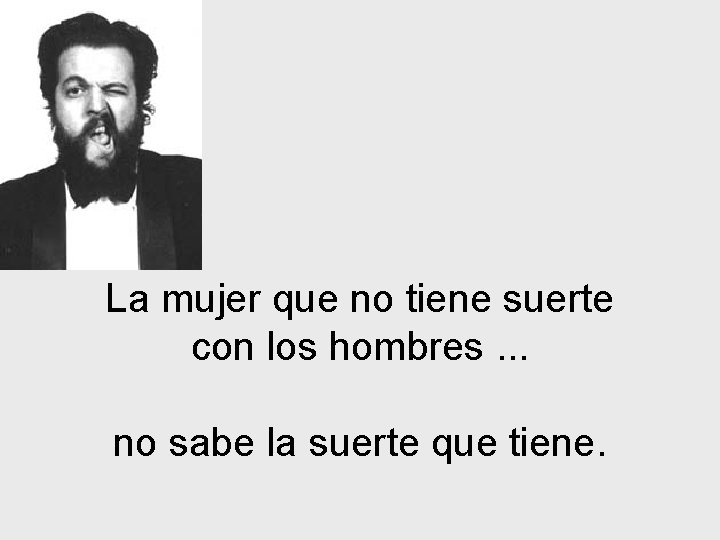 La mujer que no tiene suerte con los hombres. . . no sabe la