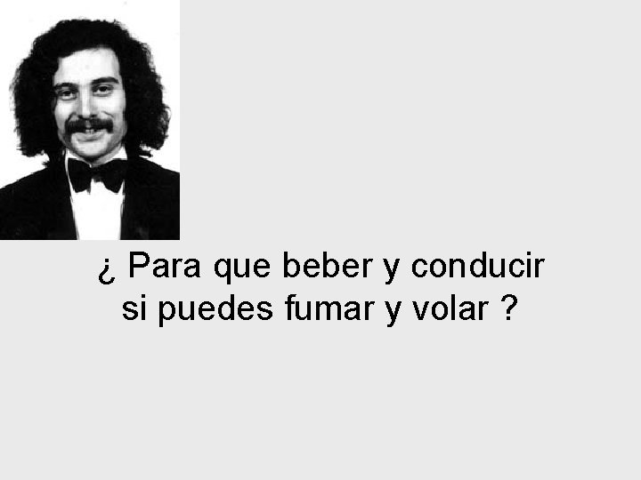 ¿ Para que beber y conducir si puedes fumar y volar ? 