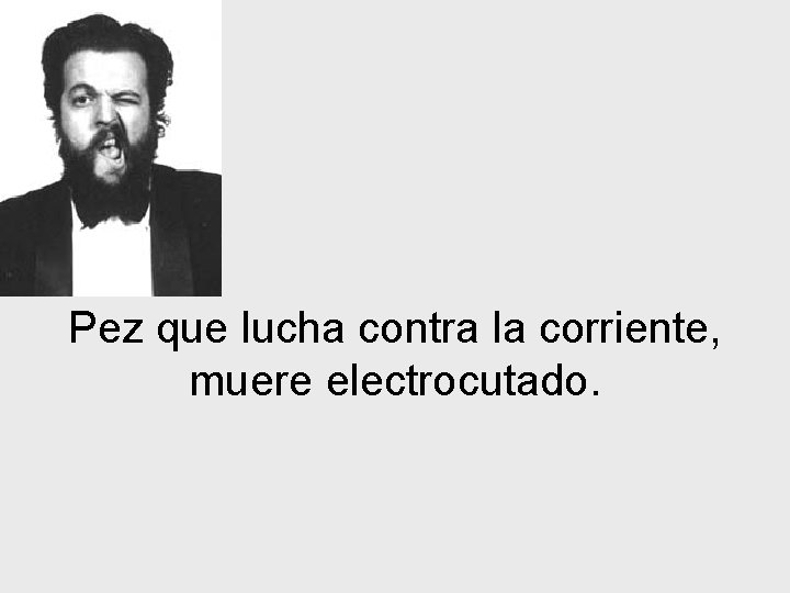 Pez que lucha contra la corriente, muere electrocutado. 