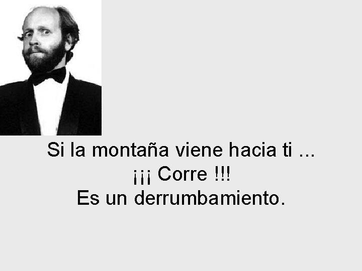 Si la montaña viene hacia ti. . . ¡¡¡ Corre !!! Es un derrumbamiento.