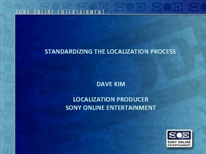 STANDARDIZING THE LOCALIZATION PROCESS DAVE KIM LOCALIZATION PRODUCER SONY ONLINE ENTERTAINMENT 