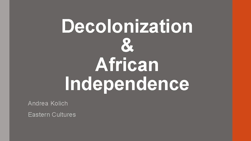 Decolonization & African Independence Andrea Kolich Eastern Cultures 