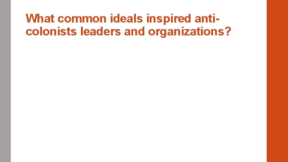 What common ideals inspired anticolonists leaders and organizations? 