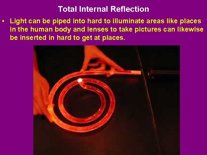 Total Internal Reflection • Light can be piped into hard to illuminate areas like