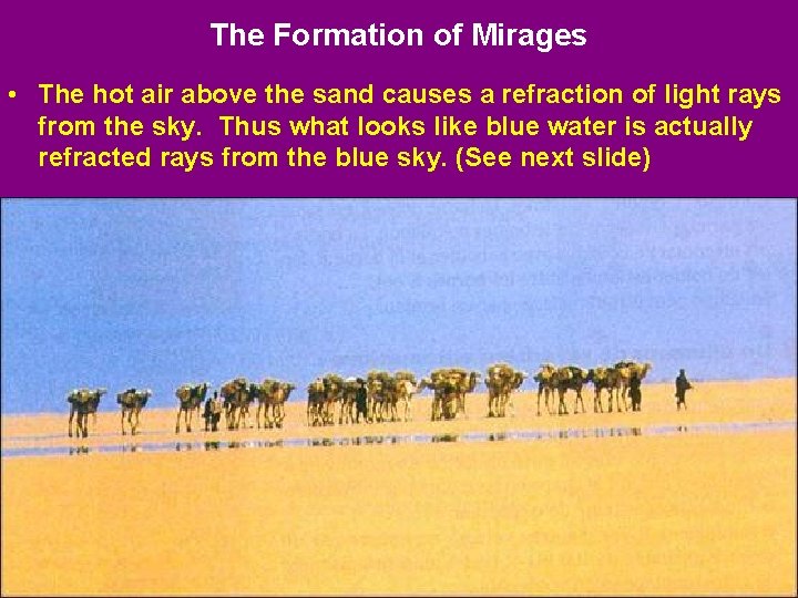 The Formation of Mirages • The hot air above the sand causes a refraction