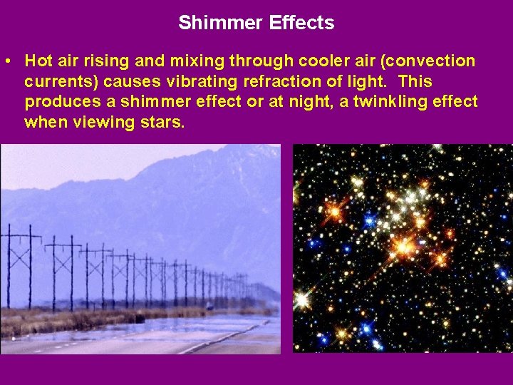 Shimmer Effects • Hot air rising and mixing through cooler air (convection currents) causes