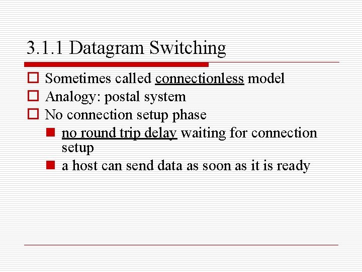 3. 1. 1 Datagram Switching o Sometimes called connectionless model o Analogy: postal system