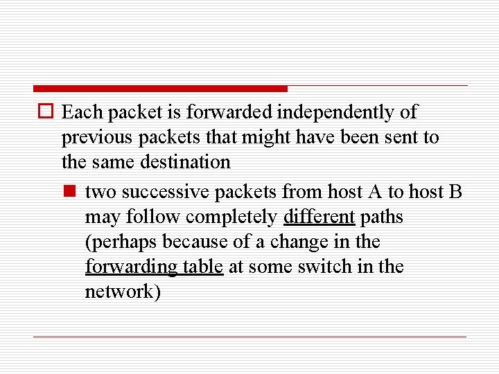 o Each packet is forwarded independently of previous packets that might have been sent